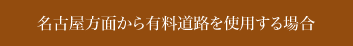 名古屋方面から有料道路を使用する場合